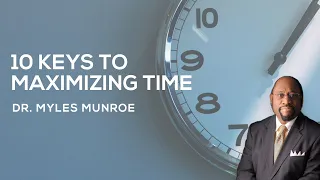 10 Essential Time Management Strategies By Dr. Myles Munroe | MunroeGlobal.com