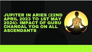 Jupiter in Aries (22nd April 2023 to 1st May 2024)- Impact of guru chandal yog on all ascendants