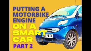 Putting a Motorbike Engine in a Smart Car "Smart-asaki" | Part 2