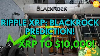 Ripple's XRP Captures Wall Street's Attention as BlackRock Foresees $10,000 Potential!