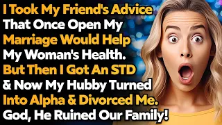 My Hubby Turned Into Alpha & Divorced Me When I Once Opened My Marriage & Got STD. Reddit Cheating