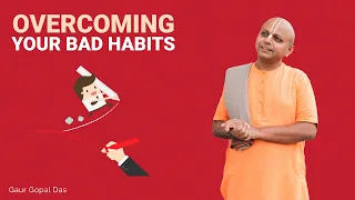 Overcoming Your Bad Habits by Gaur Gopal Das