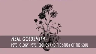 Neal Goldsmith - Psychology: Psychedelics and the Study of the Soul