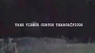 Tres videos cortos terroríficos