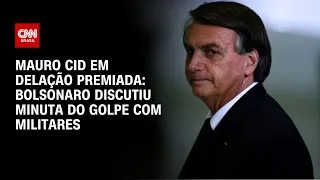 Mauro Cid em delação premiada: Bolsonaro discutiu minuta do golpe com militares | LIVE CNN