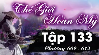 Thế Giới Hoàn Mỹ Tập 133 (chương 609 - 613) - Không Nỡ | Tiên Hiệp