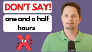 DON'T SAY: ONE AND A HALF HOURS/ SAY: AN HOUR AND A HALF/ AMERICAN ENGLISH / AMERICAN PRONUNCIATION