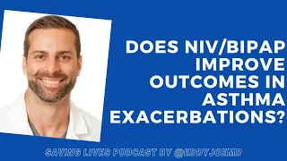 Does NIV/BiPAP Improve Outcomes in Asthma Exacerbations? Journal Club-ish (Saving Lives Podcast)