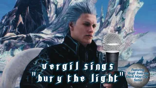 Vergil sings - Bury the Light