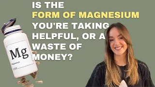 Is the form of MAGNESIUM that you're taking helpful, or a waste of money?