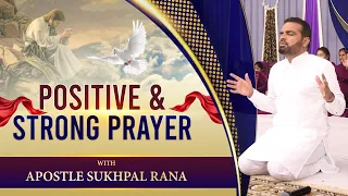 POSITIVE AND STRONG PRAYER || WITH APOSTLE SUKHPAL RANA