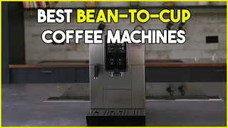 Best bean-to-cup Coffee Machines 2023 | Bean to Cup coffee machine review