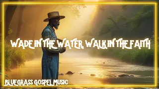 Wade in the Water, Walk in the Faith | Bluegrass Gospel Worship Appalachian Mountain Music Song