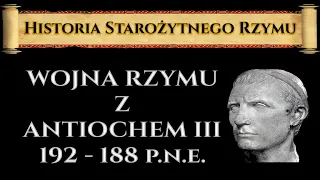 Wojna Rzymu z Antiochem III Wielkim (192 - 188 p.n.e.). Historia Starożytnego Rzymu odc. 13