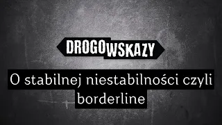 O stabilnej niestabilności czyli borderline | Drogowskazy