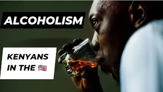 Alcoholism - An Alarming Problem for Kenyans in the USA || Part 1