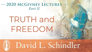 David L. Schindler: Truth and Freedom, 2020 McGivney Lectures