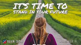 It's Time To Stand In Your Future- Kevin Zadai