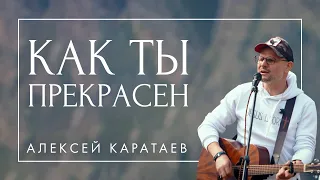 Как Ты прекрасен/Алексей Каратаев/Краеугольный камень Новосибирск