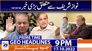 Geo News Headlines 9 PM - Nawaz Sharif - PML-N | 17 October 2022