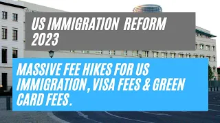 US Immigration Reform 2023 || Massive Fee Hikes For US Immigration, Visa Fees & Green Card Fees.