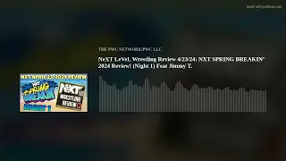 NeXT LeVeL Wrestling Review 4/23/24: NXT SPRING BREAKIN’ 2024 Review! (Night 1) Feat Jimmy T.