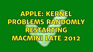 Apple: Kernel Problems randomly restarting MacMini Late 2012