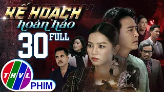 PHIM BỘ KẾ HOẠCH HOÀN HẢO - TẬP 30 | PHIM HÀNH ĐỘNG VIỆT NAM HAY NHẤT 2023 | PHIM TÂM LÝ XÃ HỘI 2023