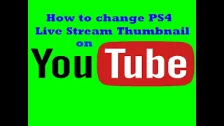 How to change PS4 Live Stream Thumbnail on YouTube