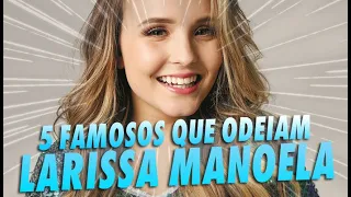 5 FAMOSOS QUE ODEIAM LARISSA MANOELA