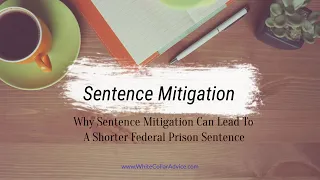 Why Sentence Mitigation Can Lead To A Shorter Federal Prison Sentence
