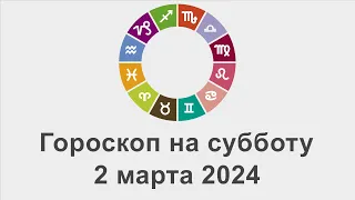 Гороскоп на суббота 2 Март 2024