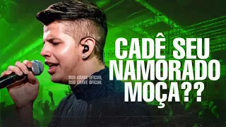 CADÊ SEU NAMORADO MOÇA - NADSON O FERINHA