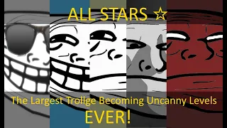 [500 SUBS SPECIAL] The Largest Trollge Becoming Uncanny Ever! / Trollge Becoming Uncanny All Stars