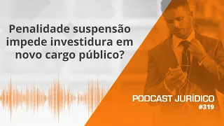 Penalidade suspensão impede investidura em novo cargo público?