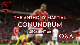 Anthony Martial conundrum || Segment 02 || Fan Q&A || #manchesterunited #anthonymartial #football
