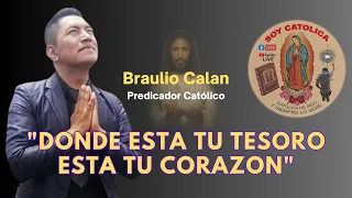 Braulio Calan, Tema: "Donde esta tu tesoro, está tu Corazón" // Hermosa Predicación Católica