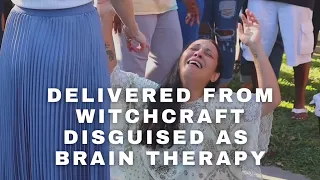 DELIVERED FROM WITCHCRAFT DISGUISED AS BRAIN THERAPY