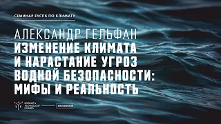 Изменение климата и нарастание угроз водной безопасности: мифы и реальность. Александр Гельфан