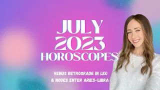 🐝 JULY 2023 HOROSCOPES ~ ALL 12 SIGNS 🐝 VENUS RX IN LEO & NODAL SHIFT (ARIES-LIBRA) ❤️‍🔥