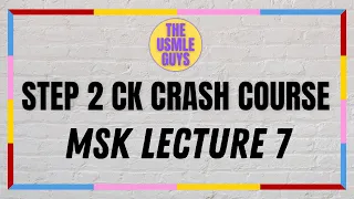 USMLE Guys Step 2 CK Crash Course: MSK Lecture 7