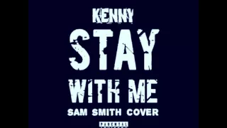 Kenny Stay With Me (Sam Smith Cover)