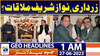 Geo News Headlines 1 AM | Meeting between Asif Zardari and Nawaz Sharif | 27th June 2023