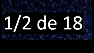 1/2 de 18 , fraccion de un numero , parte de un numero