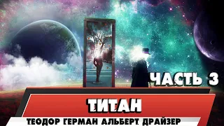 ТИТАН - ТЕОДОР ГЕРМАН АЛЬБЕРТ ДРАЙЗЕР (ЧАСТЬ 3)