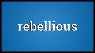 Rebellious Meaning