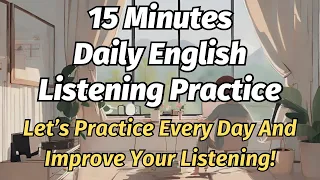 15 Minutes Daily EnglishL istening Practice (Let’s Practice Every Day And Improve Your Listening!)