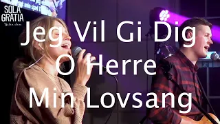 Jeg Vil Gi Dig O Herre Min Lovsang | Sola Gratia 02/12/2021