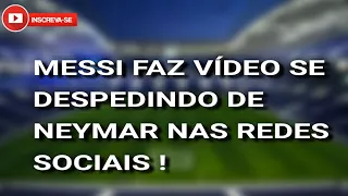 MESSI FAZ VÍDEO SE DESPEDINDO DE NEYMAR !