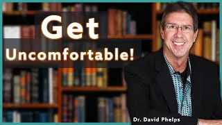 Why Being Uncomfortable Is Your Greatest Asset | Dr. David Phelps